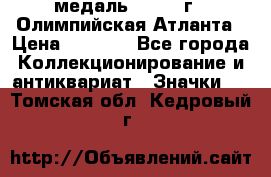 18.2) медаль : 1996 г - Олимпийская Атланта › Цена ­ 1 999 - Все города Коллекционирование и антиквариат » Значки   . Томская обл.,Кедровый г.